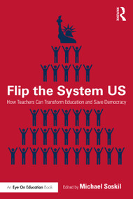 Flip the System US (How Teachers Can Transform Education and Save Democracy) by Michael Soskil, 9780367374563
