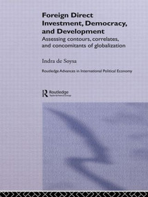 Foreign Direct Investment, Democracy and Development (Assessing Contours, Correlates and Concomitants of Globalization) by Indra de Soysa, 9781138810747