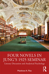 Four Novels in Jung's 1925 Seminar (Literary Discussion and Analytical Psychology) by Matthew A. Fike, 9780367420666