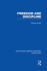 Freedom and Discipline (RLE Edu K) by Richard Smith, 9781138007550