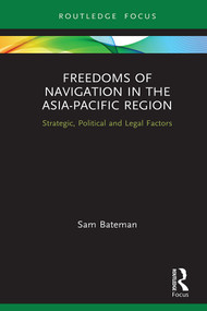 Freedoms of Navigation in the Asia-Pacific Region (Strategic, Political and Legal Factors) by Sam Bateman, 9780367189730