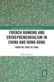 French Banking and Entrepreneurialism in China and Hong Kong (From the 1850s to 1980s) by Hubert Bonin, 9780367728083