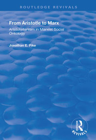 From Aristotle to Marx (Aristotelianism in Marxist Social Ontology) by Jonathan E. Pike, 9781138369900