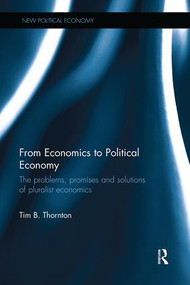 From Economics to Political Economy (The problems, promises and solutions of pluralist economics) by Tim B. Thornton, 9781138599321