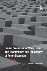 From Formalism to Weak Form: The Architecture and Philosophy of Peter Eisenman by Stefano Corbo, 9780367738570