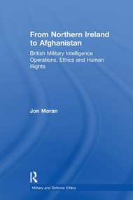 From Northern Ireland to Afghanistan (British Military Intelligence Operations, Ethics and Human Rights) by Jon Moran, 9781138249790