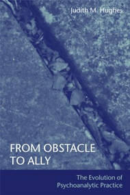 From Obstacle to Ally (The Evolution of Psychoanalytic Practice) by Judith M. Hughes, 9781583918906