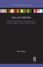 Gallus Reborn (A Study of the Diffusion and Reception of Works Ascribed to Gaius Cornelius Gallus) by Paul White, 9780367729042