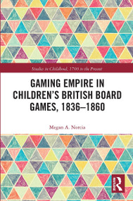 Gaming Empire in Children's British Board Games, 1836-1860 by Megan A. Norcia, 9780367731298