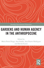 Gardens and Human Agency in the Anthropocene by Maria Paula Diogo, Ana Duarte Rodrigues, Ana Simões, Davide Scarso, 9780367729783