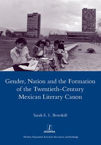 Gender, Nation and the Formation of the Twentieth-century Mexican Literary Canon by Sarah E. L. Bowskill, 9781907975059