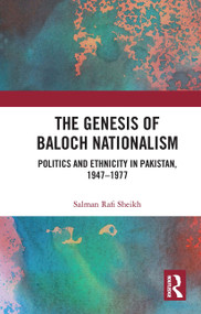 The Genesis of Baloch Nationalism (Politics and Ethnicity in Pakistan, 1947-1977) by Salman Rafi Sheikh, 9780367734893