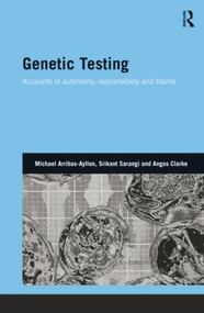 Genetic Testing (Accounts of Autonomy, Responsibility and Blame) by Michael Arribas-Ayllon, Srikant Sarangi, Angus Clarke, 9781138019966