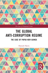 The Global Anti-Corruption Regime (The Case of Papua New Guinea) by Hannah Harris, 9780367586836