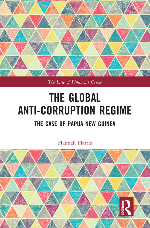 The Global Anti-Corruption Regime (The Case of Papua New Guinea) by Hannah Harris, 9780367586836
