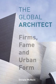 The Global Architect (Firms, Fame and Urban Form) by Donald McNeill, 9780415956413