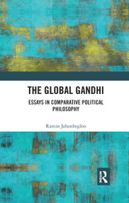 The Global Gandhi (Essays in Comparative Political Philosophy) by Ramin Jahanbegloo, 9780367734596