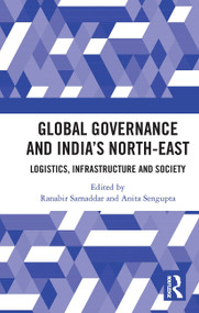 Global Governance and India's North-East (Logistics, Infrastructure and Society) by Ranabir Samaddar, Anita Sengupta, 9780367728311