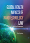 Global Health Impacts of Nanotechnology Law (A Tool for Stakeholder Engagement) by Ilise L Feitshans, 9789814774840