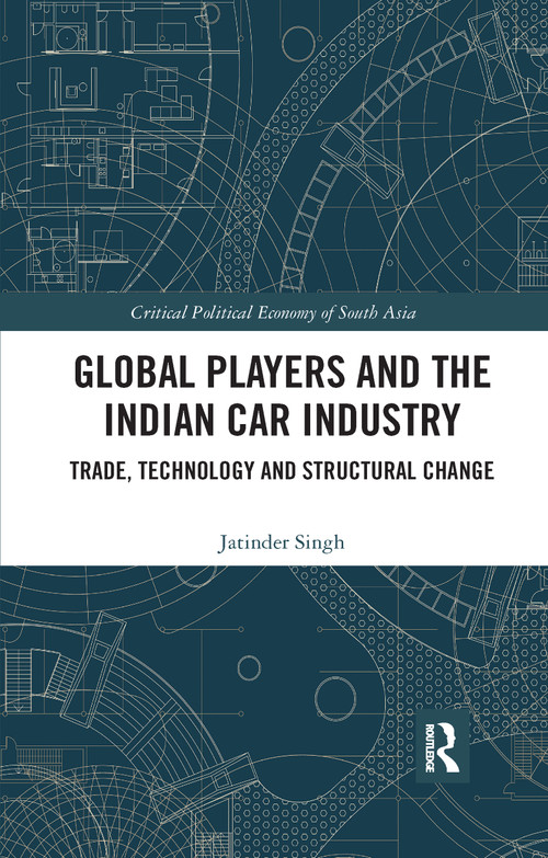 Global Players and the Indian Car Industry (Trade, Technology and Structural Change) by Jatinder Singh, 9780367733537