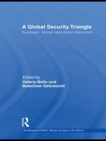 A Global Security Triangle (European, African and Asian interaction) by Valeria Bello, Belachew Gebrewold, 9780415847995