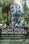 Global Social Archaeologies (Making a Difference in a World of Strangers) by Koji Mizoguchi, Claire E Smith, 9781629583075