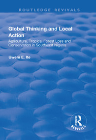 Global Thinking and Local Action (Agriculture, Tropical Forest Loss and Conservation in Southeast Nigeria) by Uwem Ite, 9781138702028