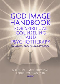 God Image Handbook for Spiritual Counseling and Psychotherapy (Research, Theory, and Practice) by Glendon L. Moriarty, Louis Hoffman, 9780789034403