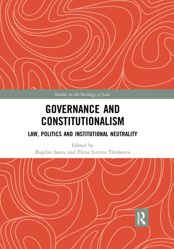 Governance and Constitutionalism (Law, Politics and Institutional Neutrality) by Bogdan Iancu, Elena Simina Tănăsescu, 9780367519902