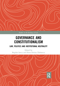 Governance and Constitutionalism (Law, Politics and Institutional Neutrality) by Bogdan Iancu, Elena Simina Tănăsescu, 9780367519902