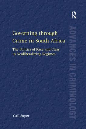 Governing through Crime in South Africa (The Politics of Race and Class in Neoliberalizing Regimes) by Gail Super, 9781138266964