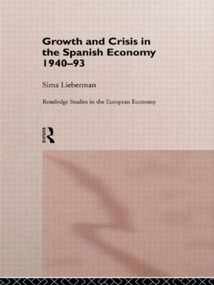 Growth and Crisis in the Spanish Economy: 1940-1993 by Sima Lieberman, 9781138006850