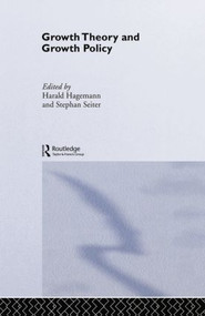 Growth Theory and Growth Policy by Harald Hagemann, Stephan Seiter, 9781138810723