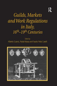 Guilds, Markets and Work Regulations in Italy, 16th-19th Centuries by Alberto Guenzi, 9781840142839