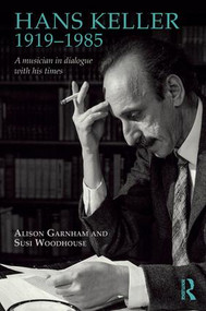 Hans Keller 1919 - 1985 (A musician in dialogue with his times) by Alison Garnham, Susi Woodhouse, 9781138391048