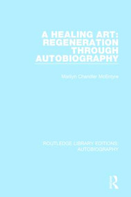 A Healing Art: Regeneration Through Autobiography by Marilyn Chandler McEntyre, 9781138941960