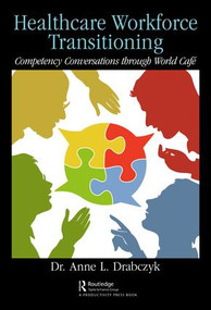 Healthcare Workforce Transitioning (Competency Conversations through World Café) by Dr. Anne Drabczyk, 9780367024031