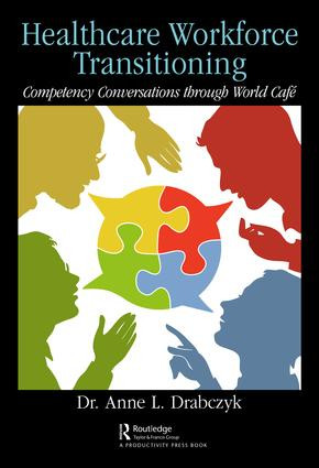 Healthcare Workforce Transitioning (Competency Conversations through World Café) by Dr. Anne Drabczyk, 9780367024031