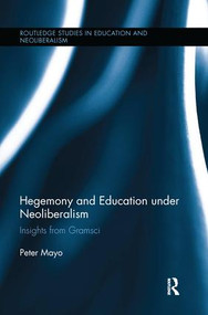 Hegemony and Education Under Neoliberalism (Insights from Gramsci) by Peter Mayo, 9781138286788