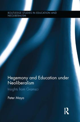 Hegemony and Education Under Neoliberalism (Insights from Gramsci) by Peter Mayo, 9781138286788