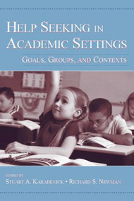 Help Seeking in Academic Settings (Goals, Groups, and Contexts) by Stuart A. Karabenick, Richard S. Newman, 9780805852202