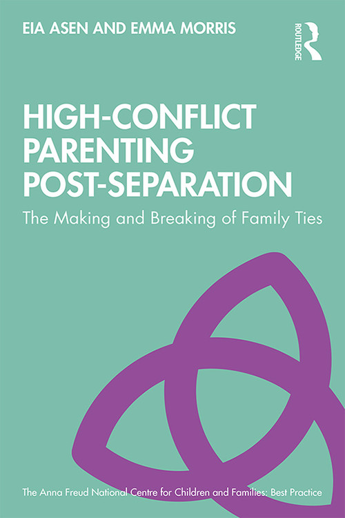 High-Conflict Parenting Post-Separation (The Making and Breaking of Family Ties) by Eia Asen, Emma Morris, 9781138603608