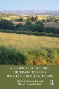 Historical Ecologies, Heterarchies and Transtemporal Landscapes by Celeste Ray, Manuel Fernández-Götz, 9780367729745