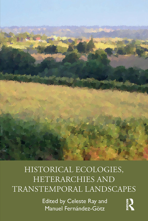 Historical Ecologies, Heterarchies and Transtemporal Landscapes by Celeste Ray, Manuel Fernández-Götz, 9780367729745
