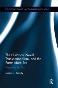 The Historical Novel, Transnationalism, and the Postmodern Era (Presenting the Past) by Susan Brantly, 9780367667917