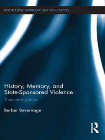 History, Memory, and State-Sponsored Violence (Time and Justice) by Berber Bevernage, 9780415822985