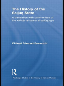 The History of the Seljuq State (A Translation with Commentary of the Akhbar al-dawla al-saljuqiyya) by Clifford Edmund Bosworth, 9781138789036