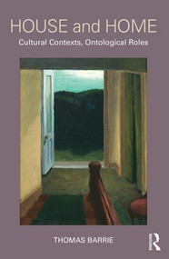 House and Home (Cultural Contexts, Ontological Roles) by Thomas Barrie, 9781138947184