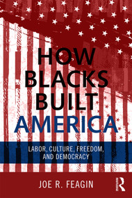 How Blacks Built America (Labor, Culture, Freedom, and Democracy) by Joe R. Feagin, 9780415703291