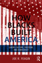How Blacks Built America (Labor, Culture, Freedom, and Democracy) by Joe R. Feagin, 9780415703291